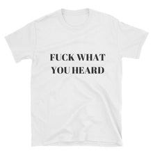 Icy Palace Unisex "Fuck What You Heard"  Statement T-Shirt - Icy Palace