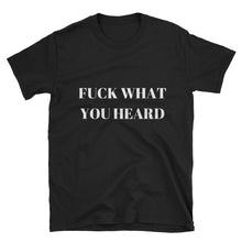 Icy Palace Unisex "Fuck What You Heard"  Statement T-Shirt - Icy Palace